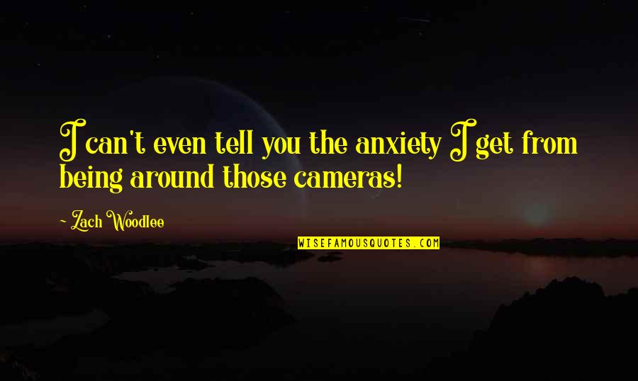 Being Around You Quotes By Zach Woodlee: I can't even tell you the anxiety I