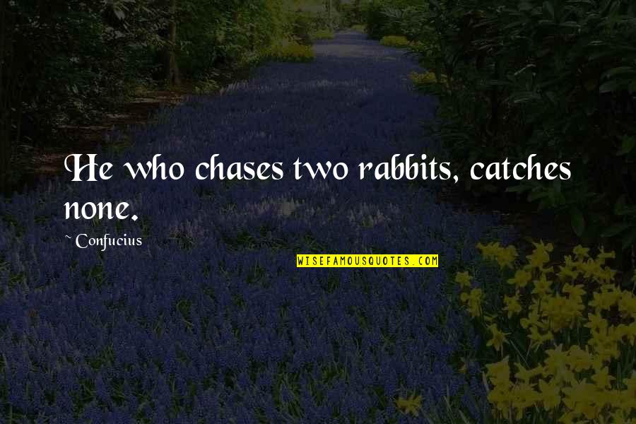 Being Arrogant And Prideful Quotes By Confucius: He who chases two rabbits, catches none.