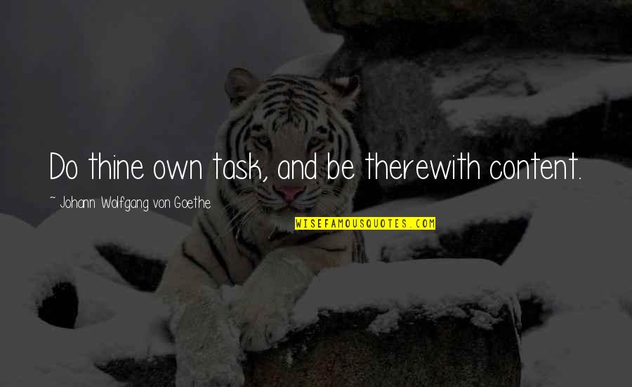 Being As Great As Your Favorite Snack Quotes By Johann Wolfgang Von Goethe: Do thine own task, and be therewith content. Being As Great As Your Favorite Snack Quotes By Johann Wolfgang Von Goethe: Do thine own task, and be therewith content.