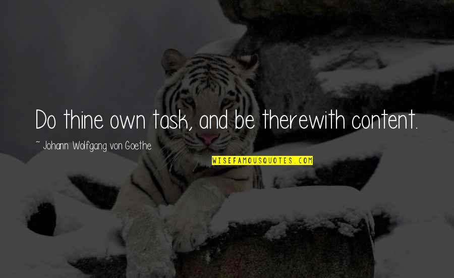 Being As Great As Your Favorite Snack Quotes By Johann Wolfgang Von Goethe: Do thine own task, and be therewith content.