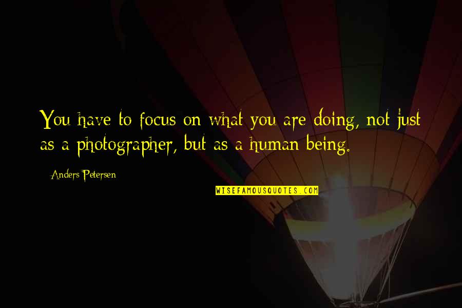Being As You Are Quotes By Anders Petersen: You have to focus on what you are