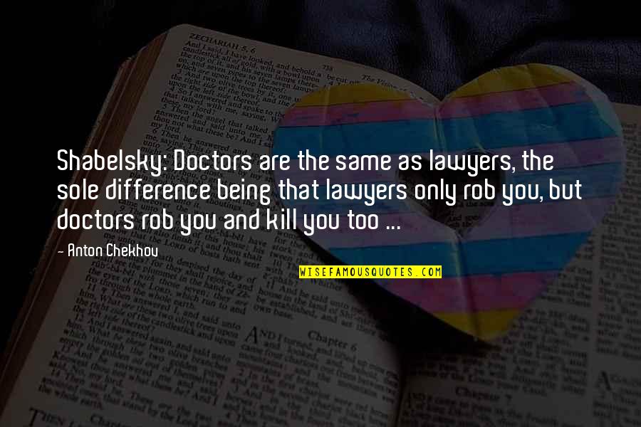 Being As You Are Quotes By Anton Chekhov: Shabelsky: Doctors are the same as lawyers, the