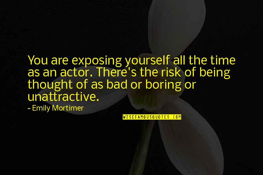 Being As You Are Quotes By Emily Mortimer: You are exposing yourself all the time as
