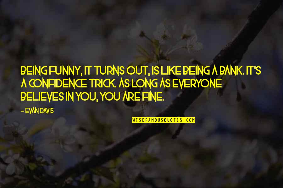 Being As You Are Quotes By Evan Davis: Being funny, it turns out, is like being