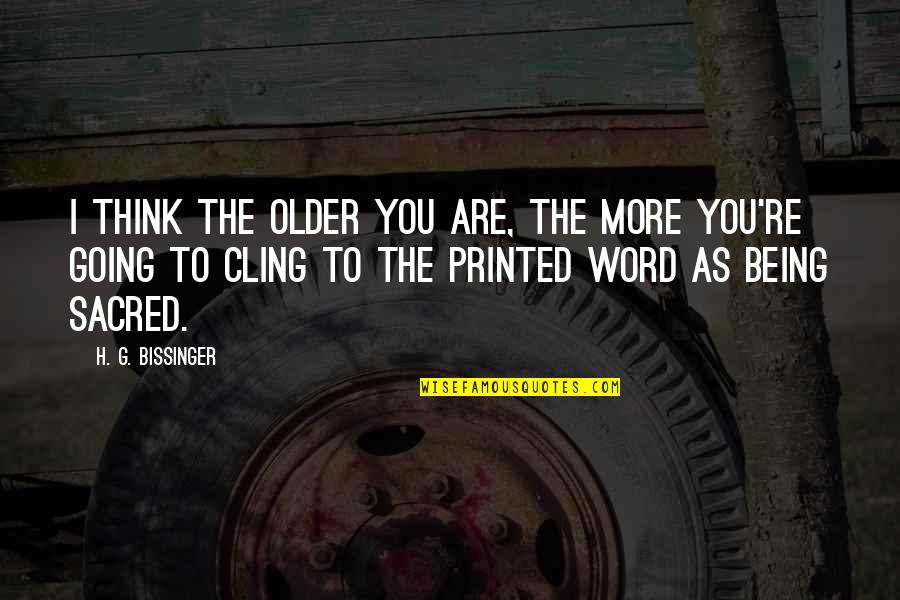 Being As You Are Quotes By H. G. Bissinger: I think the older you are, the more