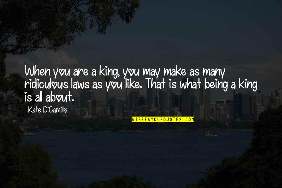 Being As You Are Quotes By Kate DiCamillo: When you are a king, you may make