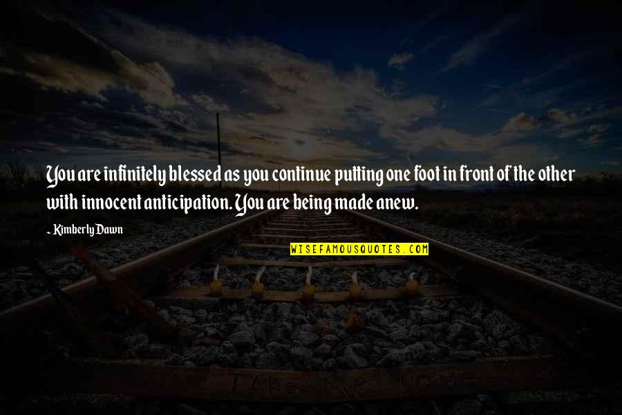 Being As You Are Quotes By Kimberly Dawn: You are infinitely blessed as you continue putting