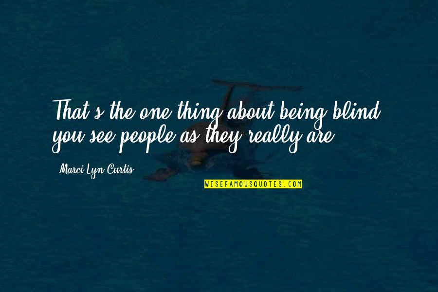 Being As You Are Quotes By Marci Lyn Curtis: That's the one thing about being blind: you