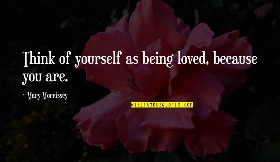 Being As You Are Quotes By Mary Morrissey: Think of yourself as being loved, because you