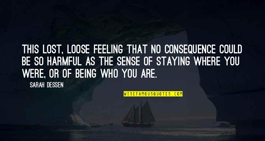 Being As You Are Quotes By Sarah Dessen: This lost, loose feeling that no consequence could