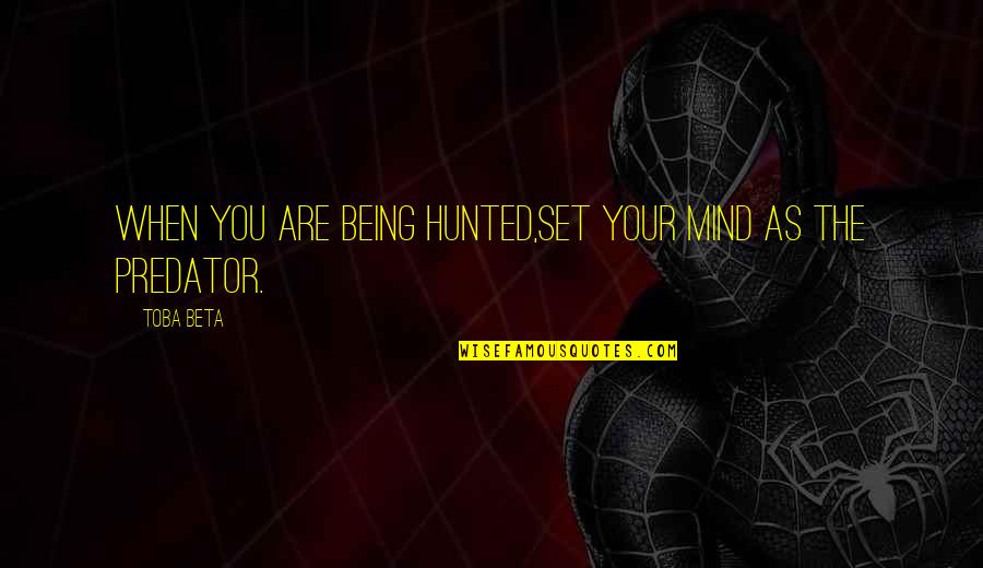 Being As You Are Quotes By Toba Beta: When you are being hunted,set your mind as