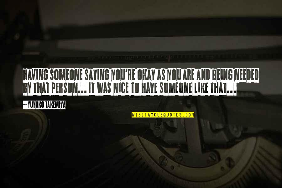 Being As You Are Quotes By Yuyuko Takemiya: Having someone saying you're okay as you are