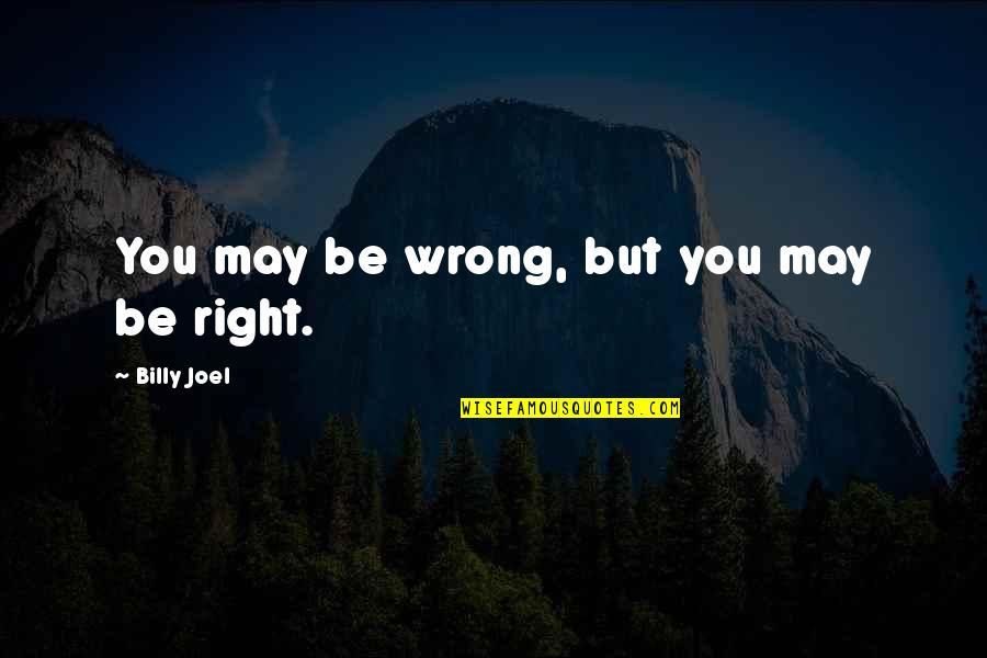 Being Ashamed Of Being Black Quotes By Billy Joel: You may be wrong, but you may be