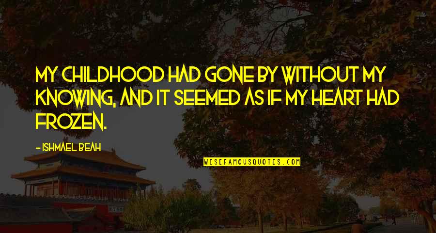 Being Ashamed Of Being Black Quotes By Ishmael Beah: My childhood had gone by without my knowing,