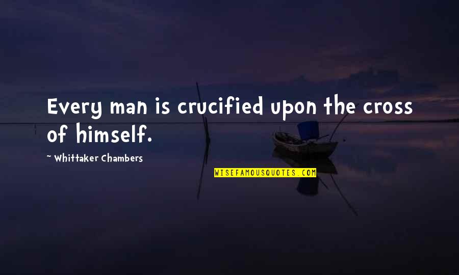 Being Ashamed Of Being Black Quotes By Whittaker Chambers: Every man is crucified upon the cross of