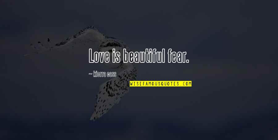 Being Ashamed Of Someone Quotes By Kierra Cass: Love is beautiful fear. Being Ashamed Of Someone Quotes By Kierra Cass: Love is beautiful fear.