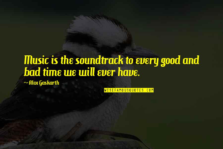 Being Ashamed Of Your Girlfriend Quotes By Alex Gaskarth: Music is the soundtrack to every good and