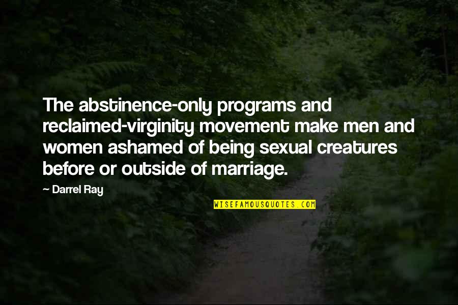 Being Ashamed Quotes By Darrel Ray: The abstinence-only programs and reclaimed-virginity movement make men