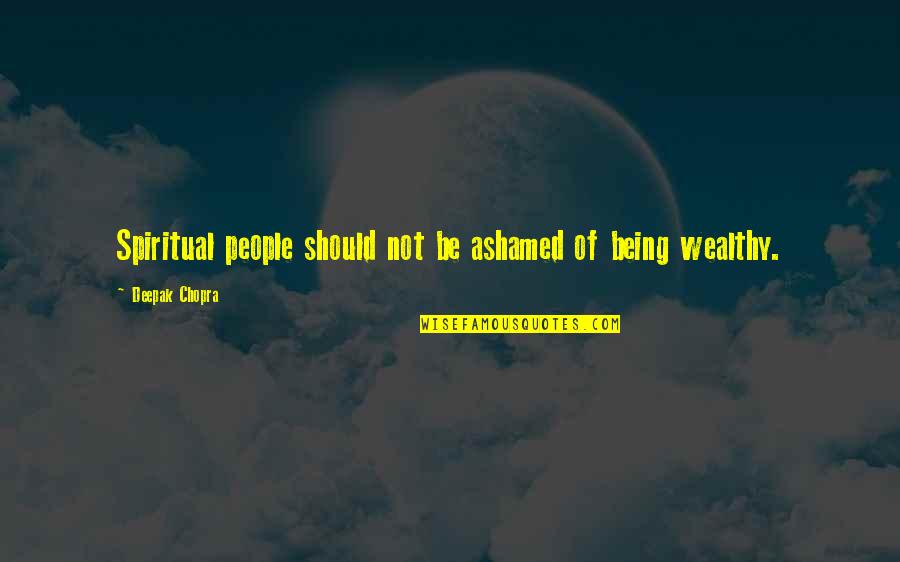 Being Ashamed Quotes By Deepak Chopra: Spiritual people should not be ashamed of being