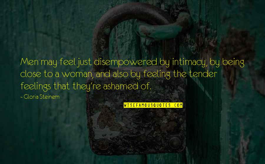 Being Ashamed Quotes By Gloria Steinem: Men may feel just disempowered by intimacy, by