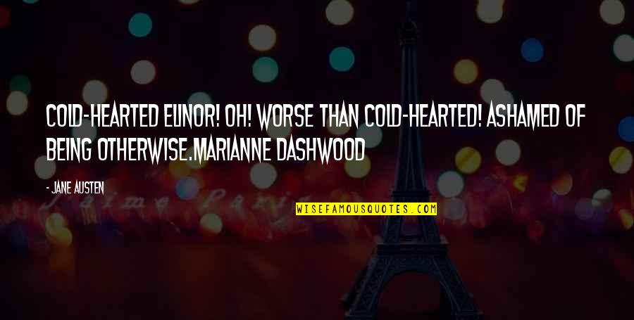 Being Ashamed Quotes By Jane Austen: Cold-hearted Elinor! Oh! Worse than cold-hearted! Ashamed of