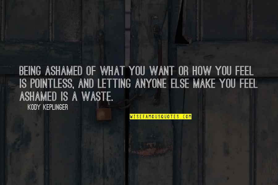 Being Ashamed Quotes By Kody Keplinger: Being ashamed of what you want or how