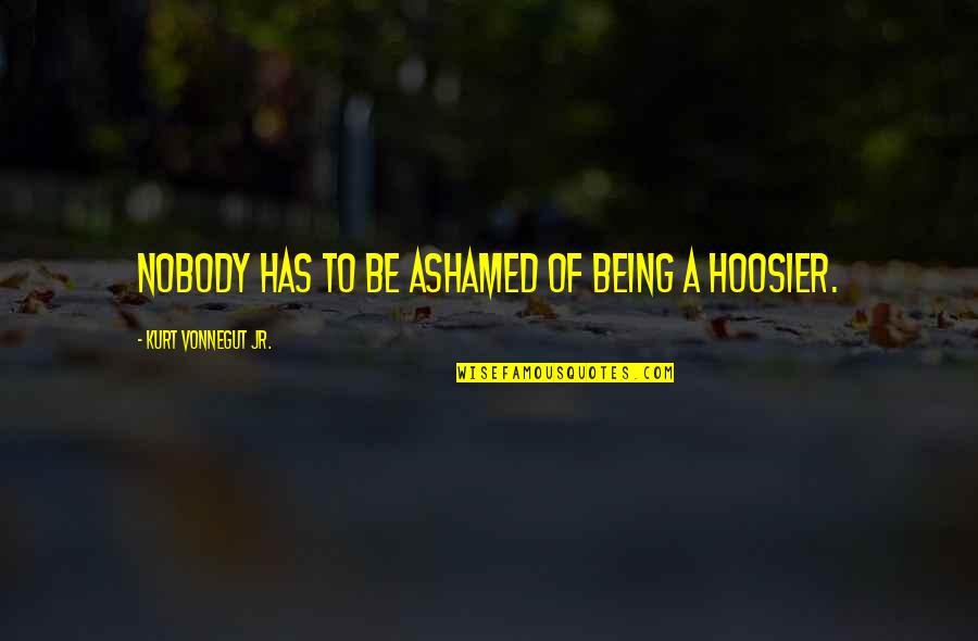Being Ashamed Quotes By Kurt Vonnegut Jr.: Nobody has to be ashamed of being a