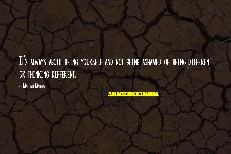 Being Ashamed Quotes By Marilyn Manson: It's always about being yourself and not being