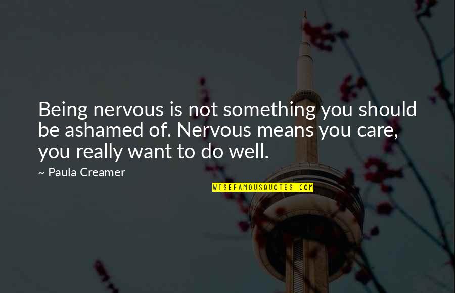 Being Ashamed Quotes By Paula Creamer: Being nervous is not something you should be