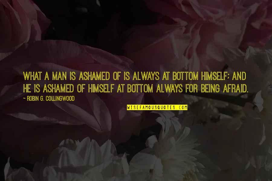 Being Ashamed Quotes By Robin G. Collingwood: What a man is ashamed of is always