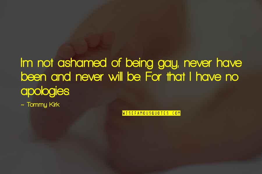 Being Ashamed Quotes By Tommy Kirk: I'm not ashamed of being gay, never have