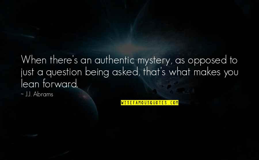 Being Asked Out Quotes By J.J. Abrams: When there's an authentic mystery, as opposed to