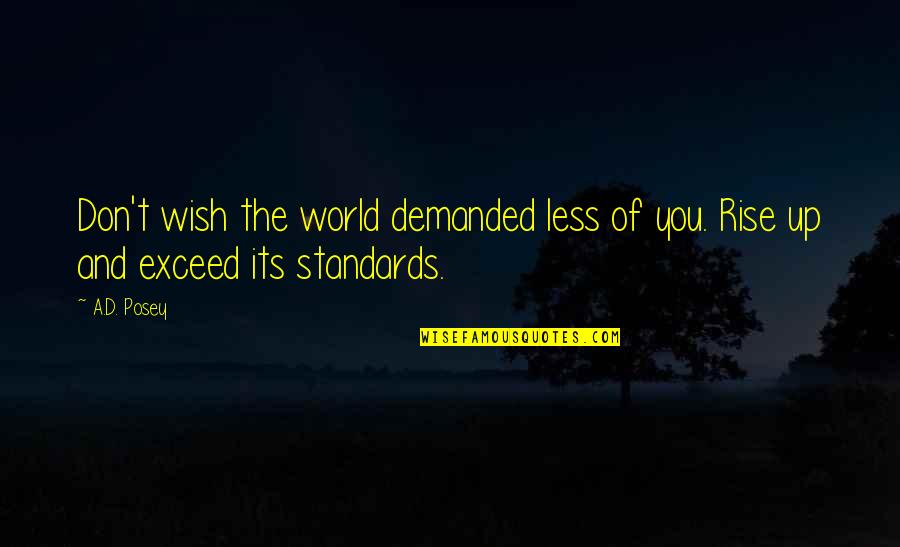 Being Assumptive Quotes By A.D. Posey: Don't wish the world demanded less of you.