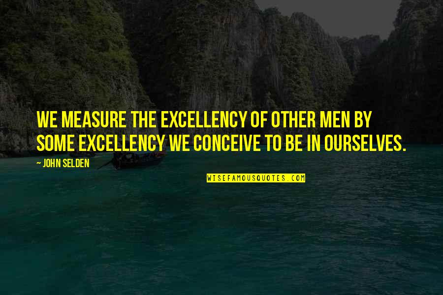 Being Assured Quotes By John Selden: We measure the excellency of other men by