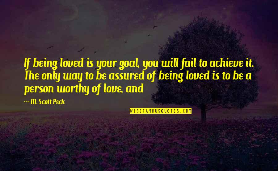 Being Assured Quotes By M. Scott Peck: If being loved is your goal, you will Being Assured Quotes By M. Scott Peck: If being loved is your goal, you will