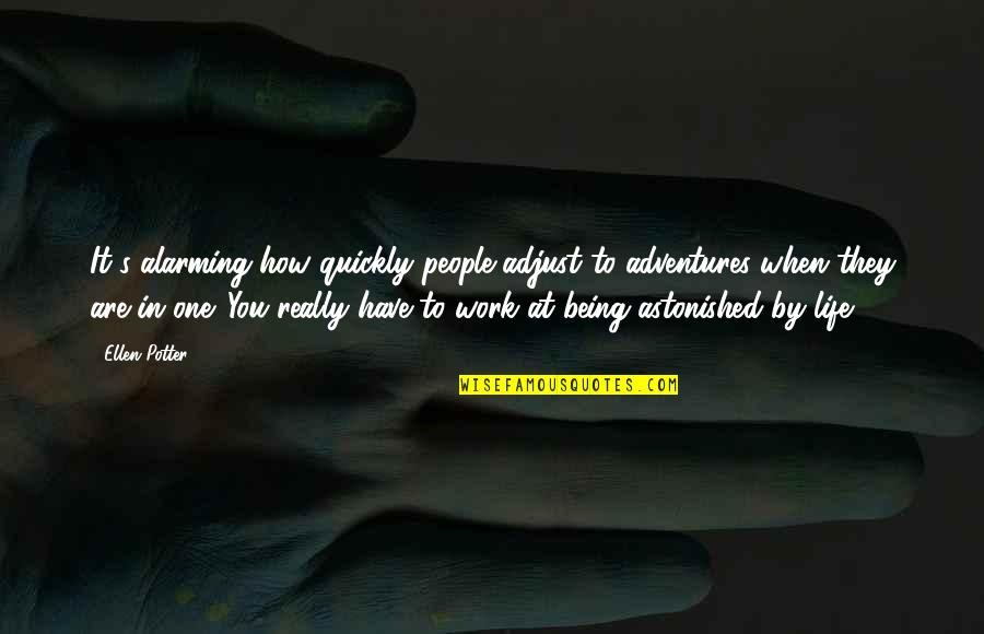 Being Astonished Quotes By Ellen Potter: It's alarming how quickly people adjust to adventures