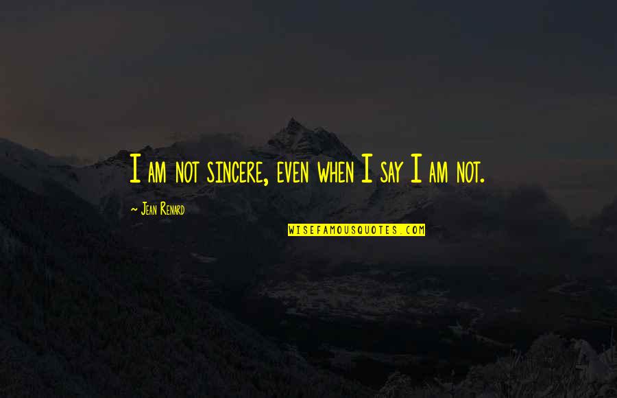Being Astonished Quotes By Jean Renard: I am not sincere, even when I say
