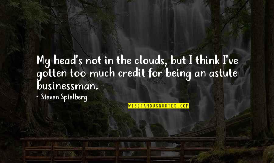 Being Astute Quotes By Steven Spielberg: My head's not in the clouds, but I