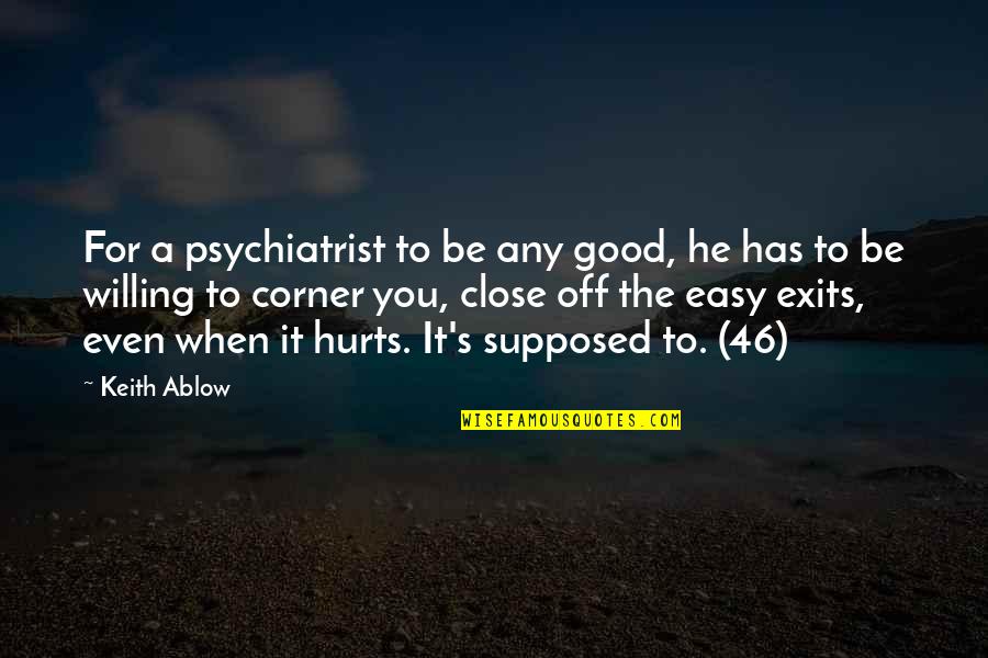 Being At A Low Point In Life Quotes By Keith Ablow: For a psychiatrist to be any good, he Being At A Low Point In Life Quotes By Keith Ablow: For a psychiatrist to be any good, he