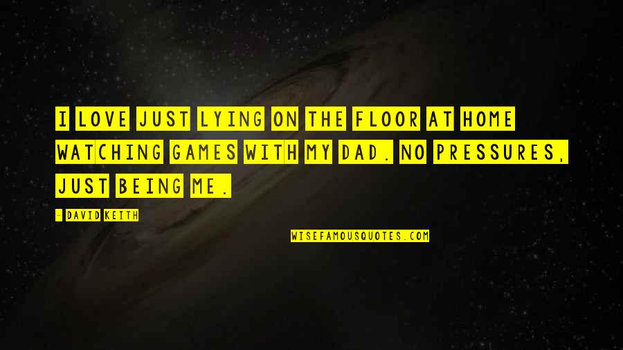 Being At Home Quotes By David Keith: I love just lying on the floor at