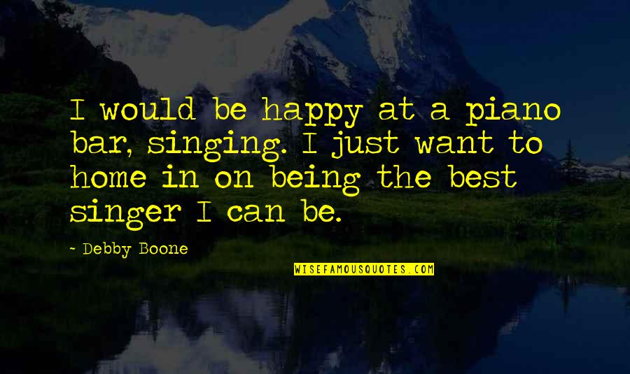 Being At Home Quotes By Debby Boone: I would be happy at a piano bar,