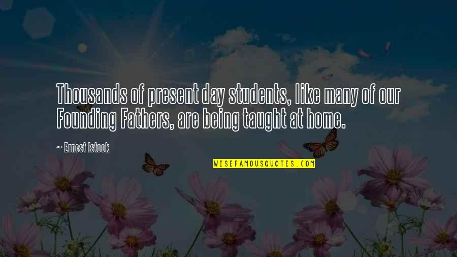 Being At Home Quotes By Ernest Istook: Thousands of present day students, like many of