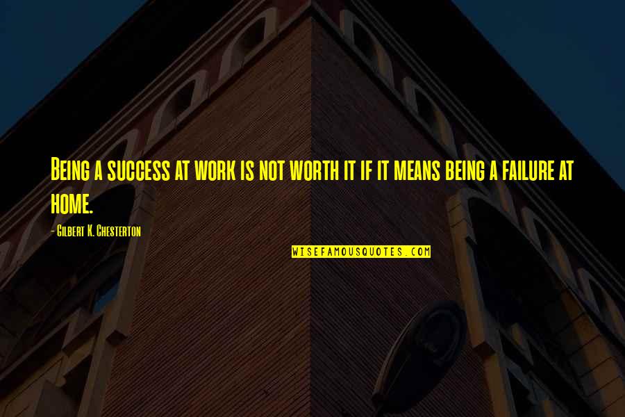 Being At Home Quotes By Gilbert K. Chesterton: Being a success at work is not worth