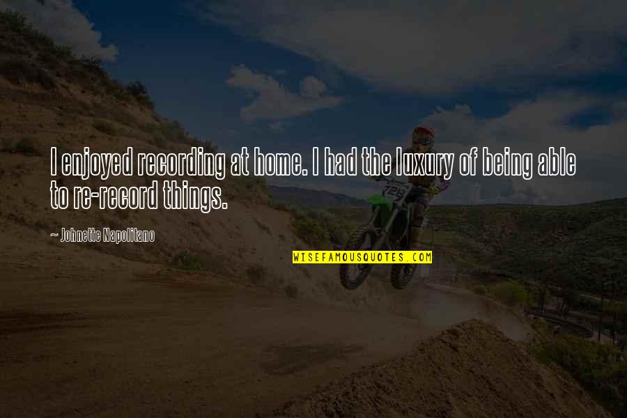 Being At Home Quotes By Johnette Napolitano: I enjoyed recording at home. I had the