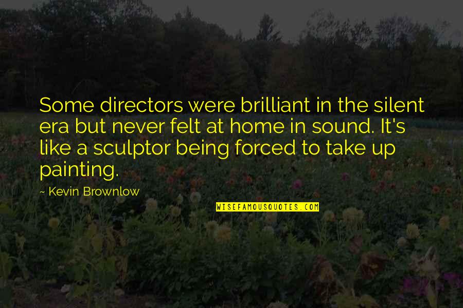 Being At Home Quotes By Kevin Brownlow: Some directors were brilliant in the silent era