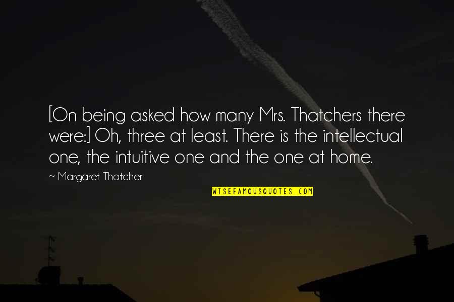 Being At Home Quotes By Margaret Thatcher: [On being asked how many Mrs. Thatchers there
