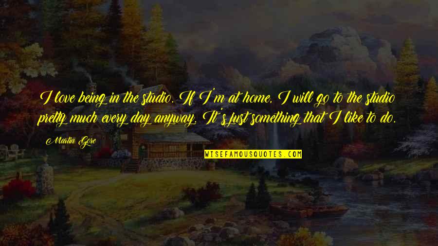Being At Home Quotes By Martin Gore: I love being in the studio. If I'm