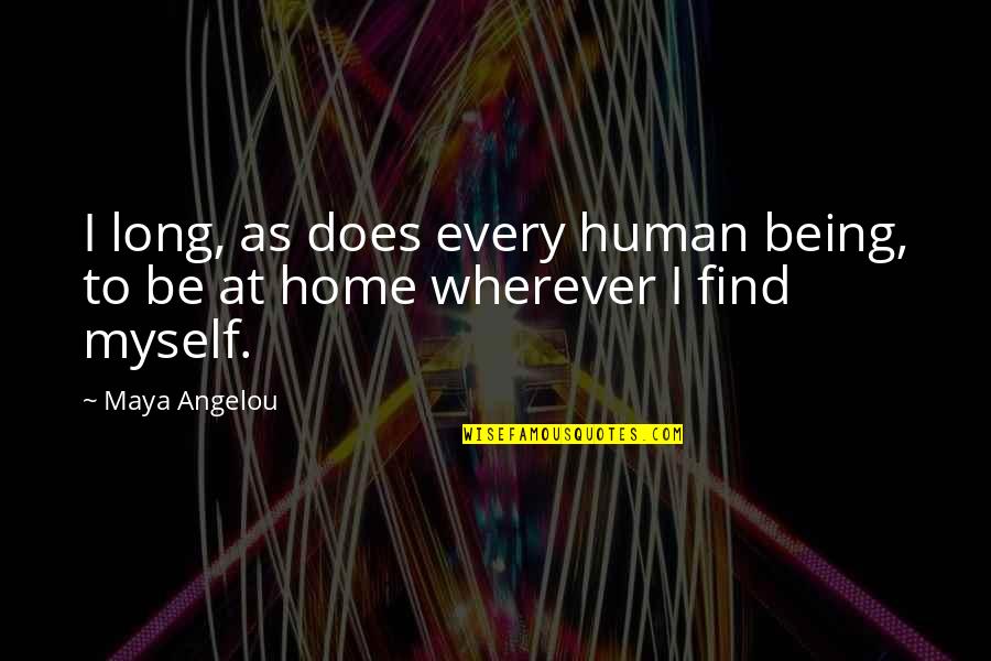 Being At Home Quotes By Maya Angelou: I long, as does every human being, to
