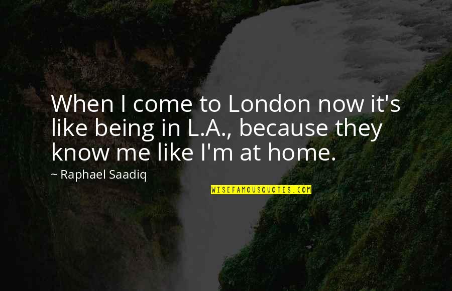 Being At Home Quotes By Raphael Saadiq: When I come to London now it's like