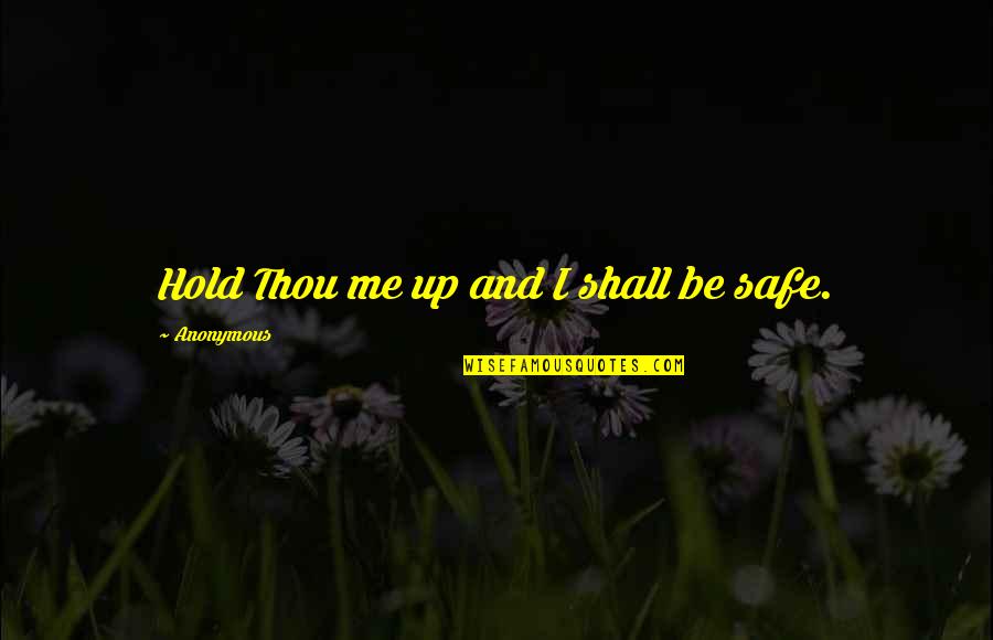 Being At Odds Quotes By Anonymous: Hold Thou me up and I shall be